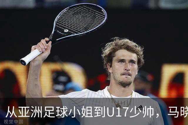 从亚洲足球小姐到U17少帅，马晓旭想在世界杯展现创造性