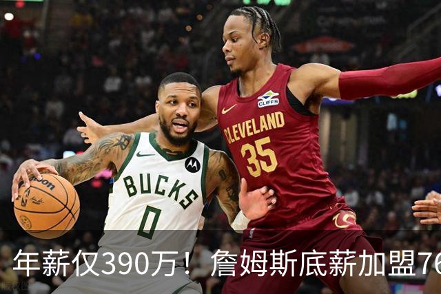 年薪仅390万！詹姆斯底薪加盟76人后薪资被18人碾压，菜鸟都比肩传奇