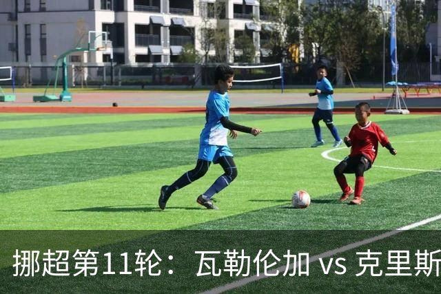 挪超第11轮：瓦勒伦加 vs 克里斯蒂赛前深度解析与预测